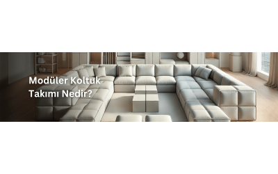 Modüler Koltuk Takımı Nedir, Neden Tercih Edilmeli?